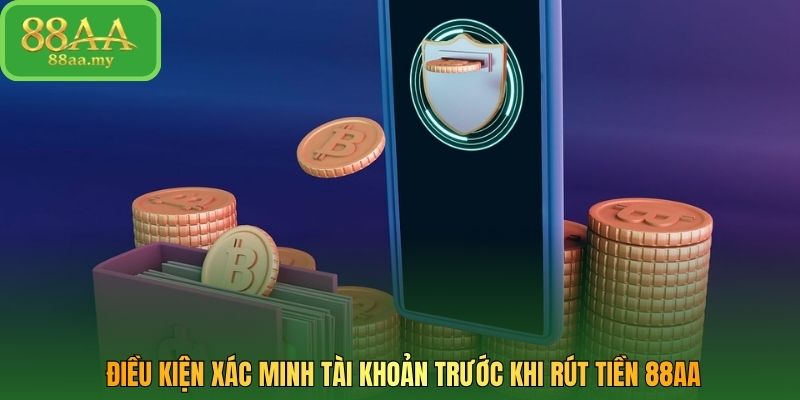 Điều kiện xác minh tài khoản trước khi rút tiền 88AA