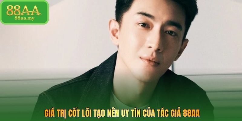 Giá trị cốt lõi tạo nên uy tín của tác giả 88AA
