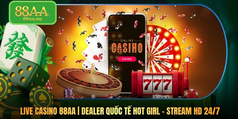Live Casino 88AA | Dealer Quốc Tế Hot Girl - Stream HD 24/7