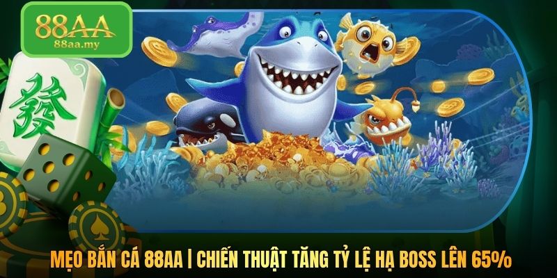 Mẹo Bắn Cá 88AA | Chiến Thuật Tăng Tỷ Lệ Hạ Boss Lên 65%