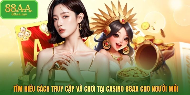 Tìm hiểu cách truy cập và chơi tại casino 88AA cho người mới
